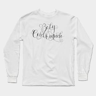 Baby it's cold outside Long Sleeve T-Shirt